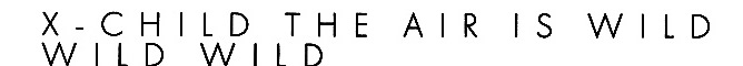 X-Child The Air Is Wild Wild Wild